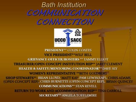Bath Institution COMMUNICATION CONNECTION PRESIDENT** COLIN COATES VICE PRESIDENT**WILF BELL GRIEVANCE OFFICER/ROSTERS ** TAMMY ELLIOT TREASURER/OPEN CONCEPT.