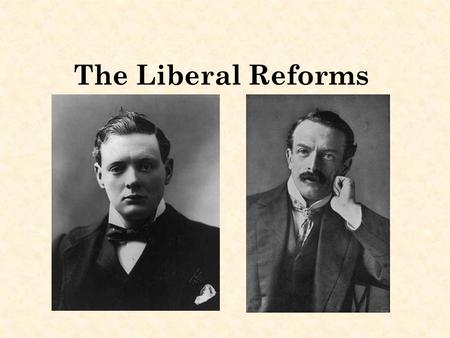 The Liberal Reforms.