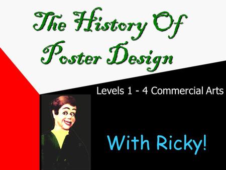 Levels 1 - 4 Commercial Arts The History Of Poster Design With Ricky!
