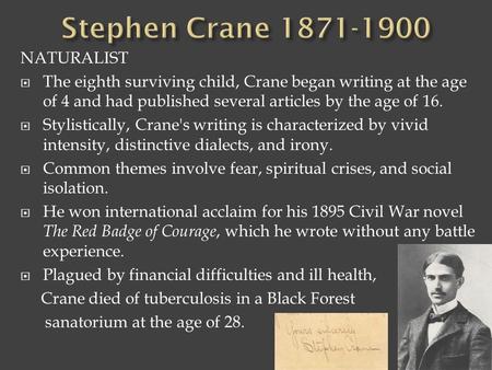 NATURALIST The eighth surviving child, Crane began writing at the age of 4 and had published several articles by the age of 16. Stylistically, Crane's.