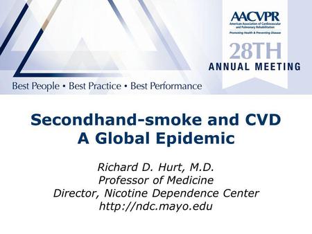 Secondhand-smoke and CVD A Global Epidemic Richard D. Hurt, M.D. Professor of Medicine Director, Nicotine Dependence Center