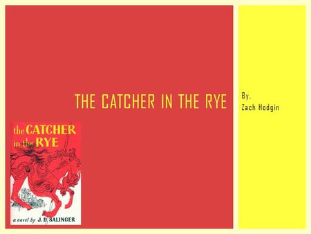 By, Zach Hodgin THE CATCHER IN THE RYE. Jerome David Salinger was born on New Years Day in New York City in 1919. Born to a Jewish father, Sol, and Catholic.
