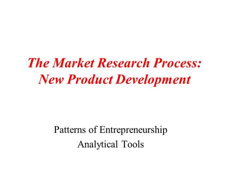 The Market Research Process: New Product Development Patterns of Entrepreneurship Analytical Tools.