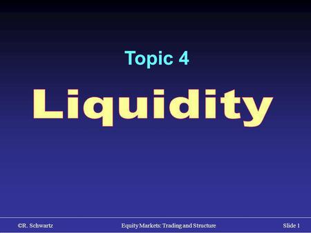 ©R. Schwartz Equity Markets: Trading and StructureSlide 1 Topic 4.