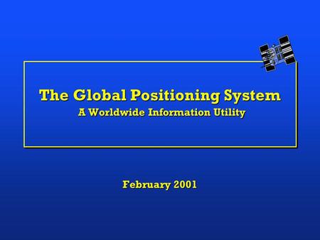 The Global Positioning System A Worldwide Information Utility February 2001.