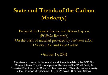State and Trends of the Carbon Market(s) Prepared by Franck Lecocq and Karan Capoor (PCFplus Research) On the basis of material provided by Natsource.