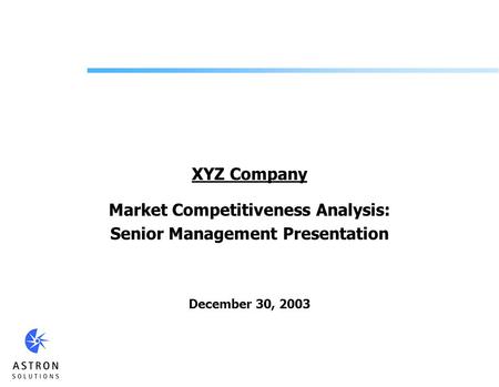XYZ Company Market Competitiveness Analysis: Senior Management Presentation December 30, 2003.