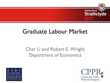 Graduate Labour Market Cher Li and Robert E. Wright Department of Economics.