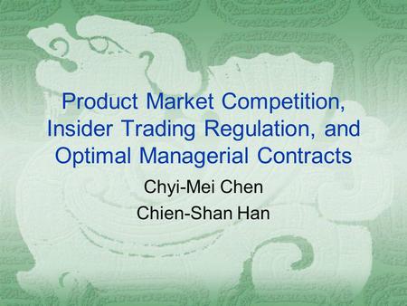 Product Market Competition, Insider Trading Regulation, and Optimal Managerial Contracts Chyi-Mei Chen Chien-Shan Han.