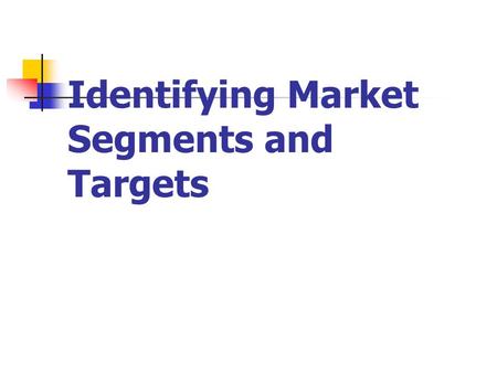 Identifying Market Segments and Targets