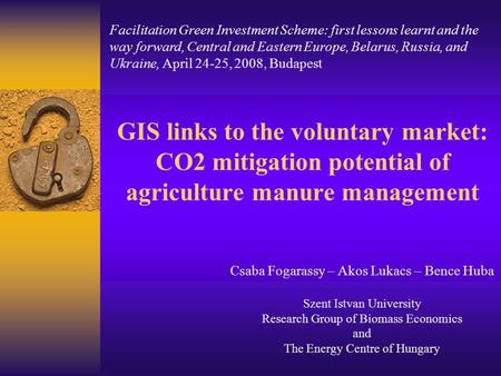 GIS links to the voluntary market: CO2 mitigation potential of agriculture manure management Csaba Fogarassy – Akos Lukacs – Bence Huba Szent Istvan University.
