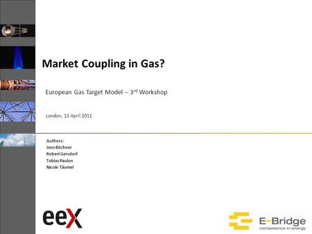 Market Coupling in Gas? European Gas Target Model – 3 rd Workshop Authors: Jens Büchner Robert Gersdorf Tobias Paulun Nicole Täumel London, 11 April 2011.