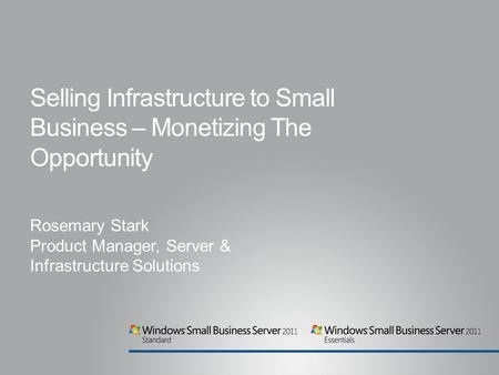 Rosemary Stark Product Manager, Server & Infrastructure Solutions Selling Infrastructure to Small Business – Monetizing The Opportunity.
