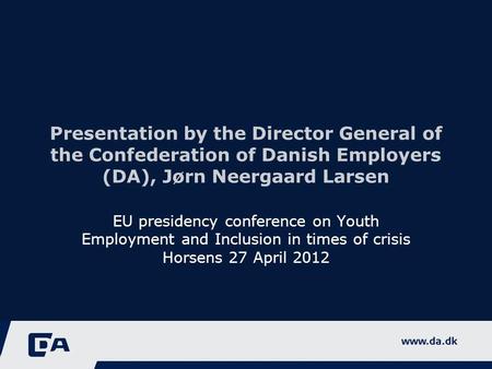 Presentation by the Director General of the Confederation of Danish Employers (DA), Jørn Neergaard Larsen EU presidency conference on Youth Employment.