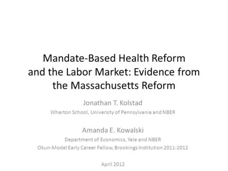 Mandate-Based Health Reform and the Labor Market: Evidence from the Massachusetts Reform Jonathan T. Kolstad Wharton School, University of Pennsylvania.