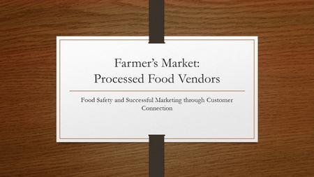 Farmers Market: Processed Food Vendors Food Safety and Successful Marketing through Customer Connection.