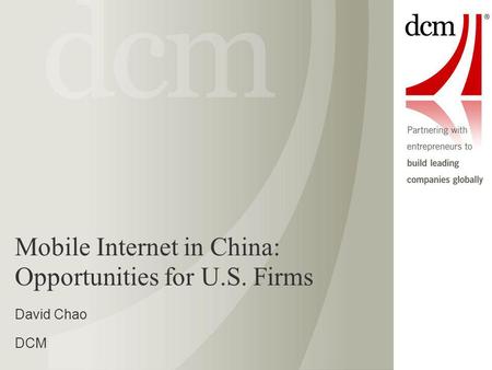 Mobile Internet in China: Opportunities for U.S. Firms David Chao DCM.