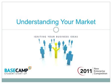 IGNITING YOUR BUSINESS IDEAS Understanding Your Market.