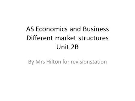 AS Economics and Business Different market structures Unit 2B