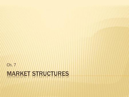 Ch. 7. The factors that make it difficult to enter a market will determine the type of market structure Start-Up Costs- Technology-
