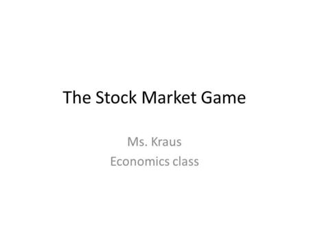 The Stock Market Game Ms. Kraus Economics class. Research Sources Stock market performance: 100 years + Overview