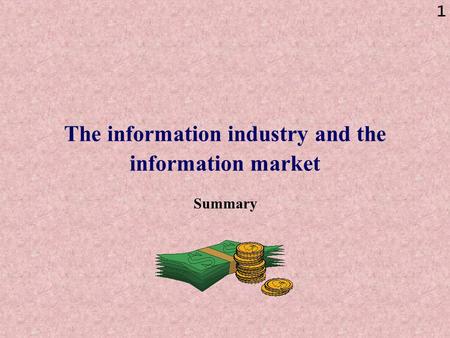 1 The information industry and the information market Summary.