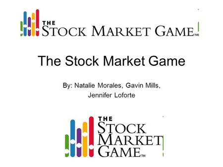 The Stock Market Game By: Natalie Morales, Gavin Mills, Jennifer Loforte.