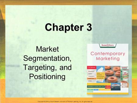 Copyright © 2004 by South-Western, a division of Thomson Learning, Inc. All rights reserved. Chapter 3 Market Segmentation, Targeting, and Positioning.