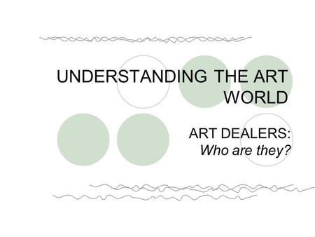 ART DEALERS: Who are they? UNDERSTANDING THE ART WORLD.