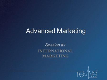 Advanced Marketing Session #1 INTERNATIONAL MARKETING.