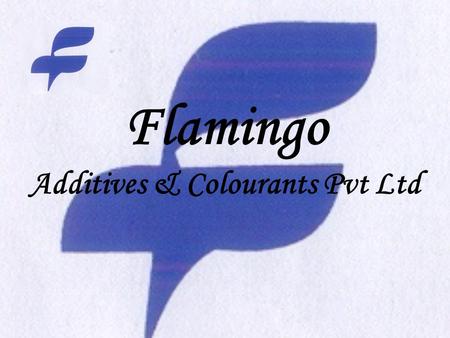 Flamingo Additives & Colourants Pvt Ltd. We are a group of marketing companies, specialized in providing solutions from raw materials to process technologies.