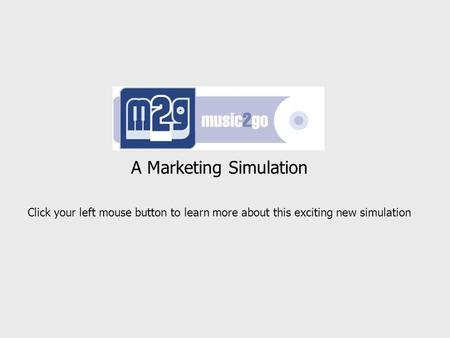 A Marketing Simulation Click your left mouse button to learn more about this exciting new simulation.