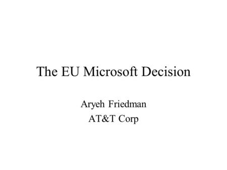 The EU Microsoft Decision Aryeh Friedman AT&T Corp.