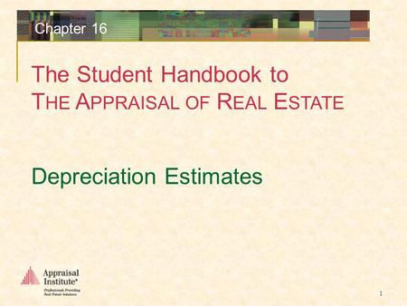 The Student Handbook to T HE A PPRAISAL OF R EAL E STATE 1 Chapter 16 Depreciation Estimates.