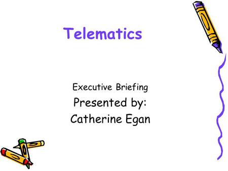 Telematics Executive Briefing Presented by: Catherine Egan.