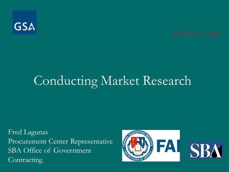 GSA Expo 2009 Conducting Market Research Fred Lagunas Procurement Center Representative SBA Office of Government Contracting.