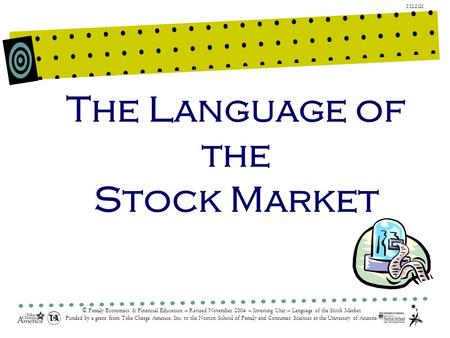 1.12.2.G1 © Family Economics & Financial Education – Revised November 2004 – Investing Unit – Language of the Stock Market Funded by a grant from Take.