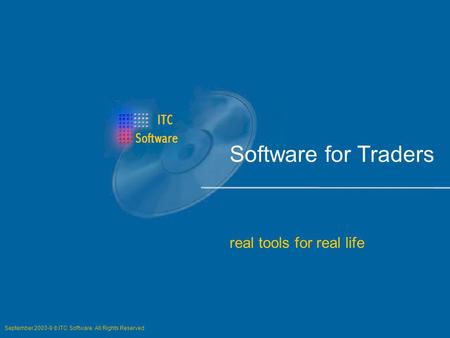 Software for Traders real tools for real life September 2003-9 ITC Software. All Rights Reserved.