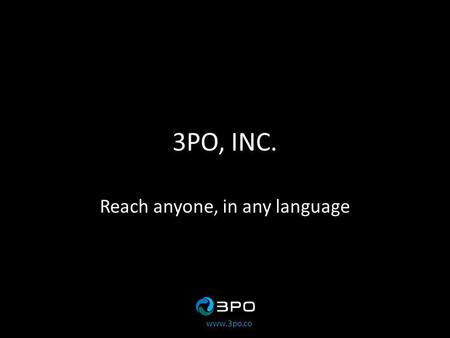 Www.3po.co 3PO, INC. Reach anyone, in any language.