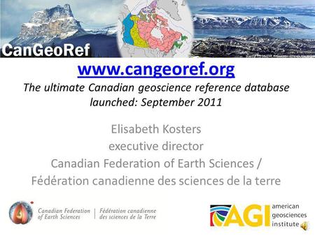 www.cangeoref.org www.cangeoref.org The ultimate Canadian geoscience reference database launched: September 2011 Elisabeth Kosters executive director.