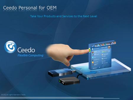 © 2011 All rights reserved to Ceedo. Take Your Products and Services to the Next Level.