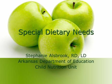 Special Dietary Needs Stephanie Alsbrook, RD, LD Arkansas Department of Education Child Nutrition Unit.