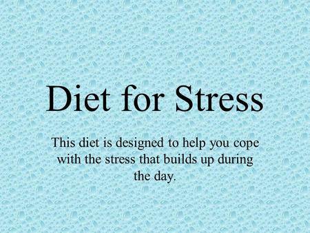 Diet for Stress This diet is designed to help you cope with the stress that builds up during the day.