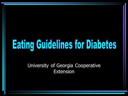 University of Georgia Cooperative Extension. Why Change Eating Habits? To prevent complications of diabetesTo prevent complications of diabetes –by keeping.