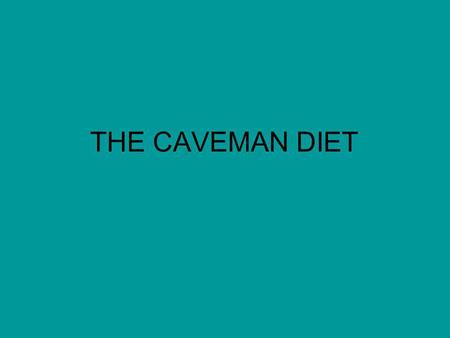 THE CAVEMAN DIET. What you need to know first (Left Side) What they ate depended a lot on the location of their home, hunting grounds, and time frame.