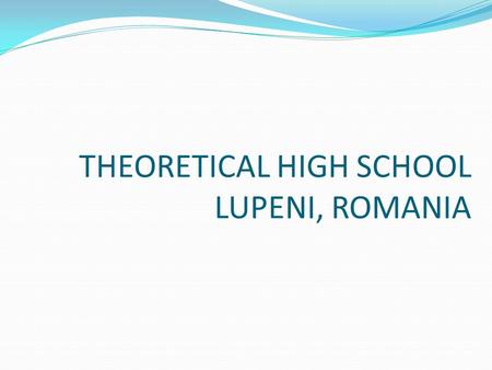 THEORETICAL HIGH SCHOOL LUPENI, ROMANIA
