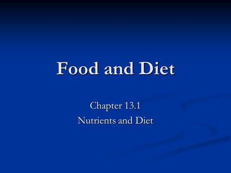 Food and Diet Chapter 13.1 Nutrients and Diet. 13.1 Objectives Identify foods high in Carbohydrates, Fats, and Proteins Identify foods high in Carbohydrates,