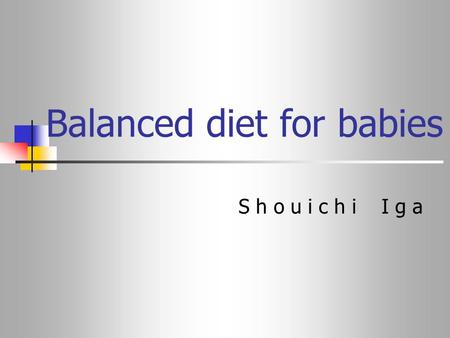 Balanced diet for babies S h o u i c h i I g a. 1.To the start When a balance diet is weaned in child- rearing, it becomes very important on healthy.