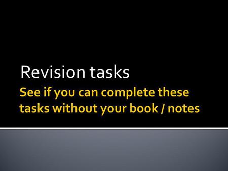 Revision tasks. Definition check- add the terms to the following 1, a state of physical, mental and social wellbeing where we are free from disease 2,