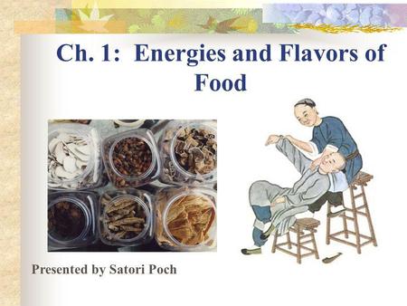 Ch. 1: Energies and Flavors of Food Presented by Satori Poch.